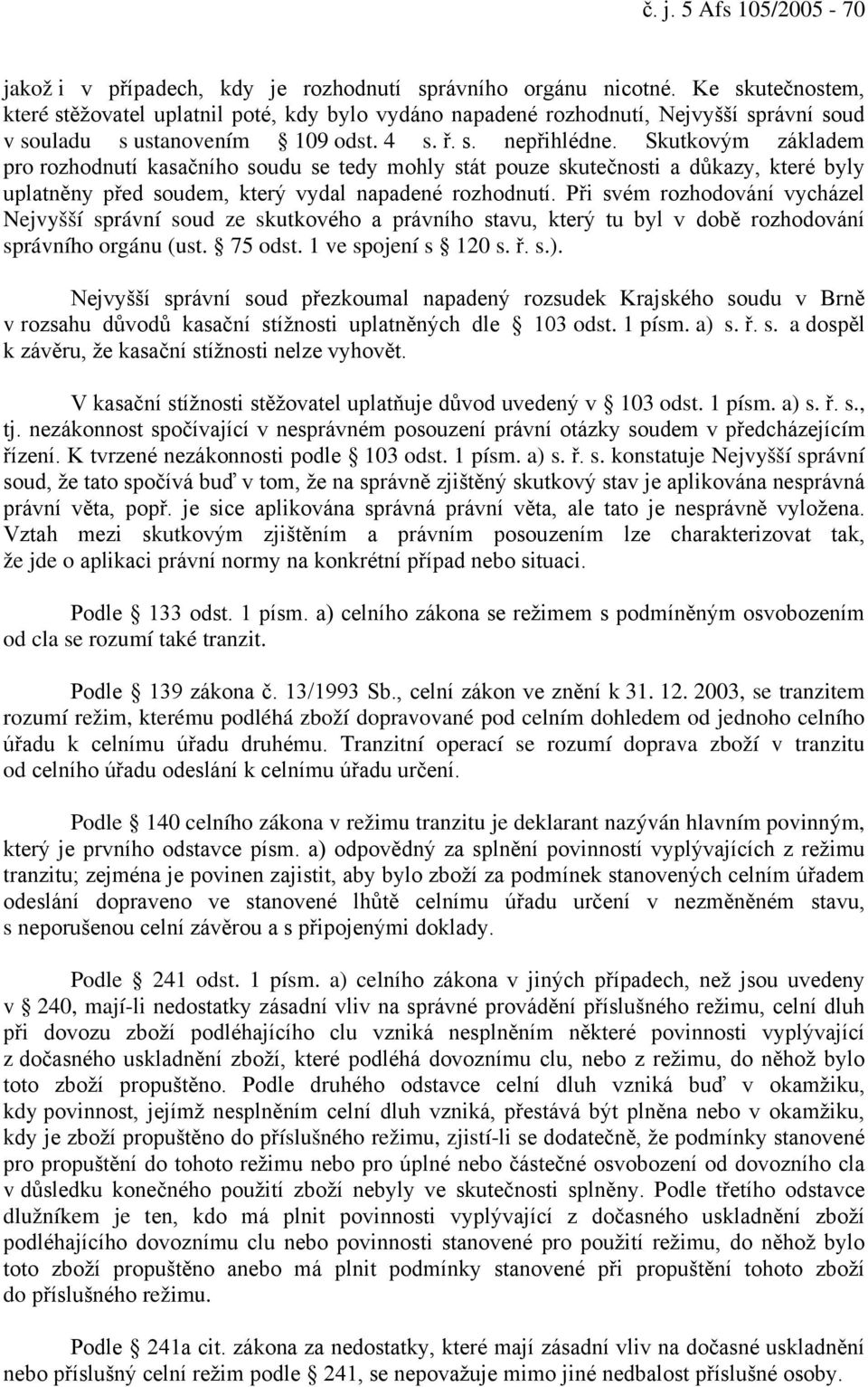 Skutkovým základem pro rozhodnutí kasačního soudu se tedy mohly stát pouze skutečnosti a důkazy, které byly uplatněny před soudem, který vydal napadené rozhodnutí.