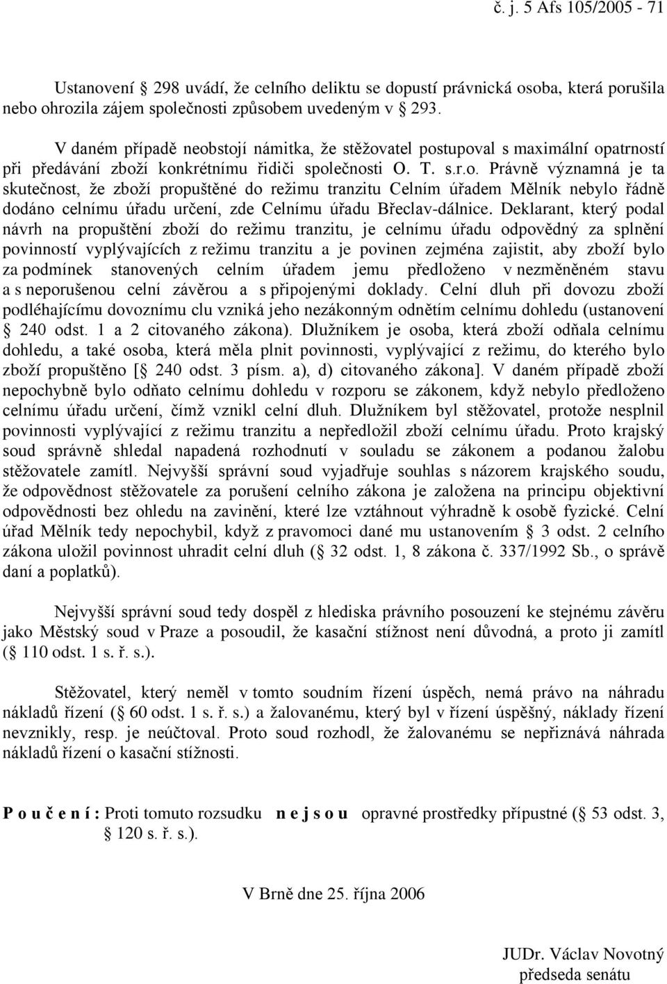 Deklarant, který podal návrh na propuštění zboží do režimu tranzitu, je celnímu úřadu odpovědný za splnění povinností vyplývajících z režimu tranzitu a je povinen zejména zajistit, aby zboží bylo za