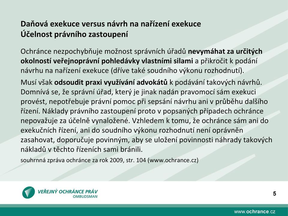 Domnívá se, že správní úřad, který je jinak nadán pravomocí sám exekuci provést, nepotřebuje právní pomoc při sepsání návrhu ani v průběhu dalšího řízení.