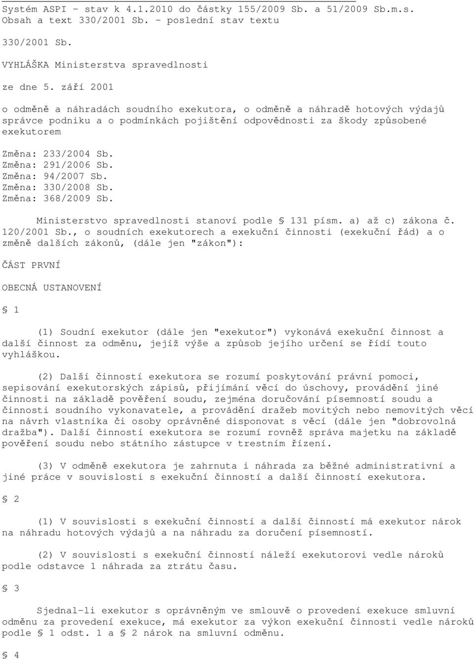 Změna: 291/2006 Sb. Změna: 94/2007 Sb. Změna: 330/2008 Sb. Změna: 368/2009 Sb. Ministerstvo spravedlnosti stanoví podle 131 písm. a) až c) zákona č. 120/2001 Sb.