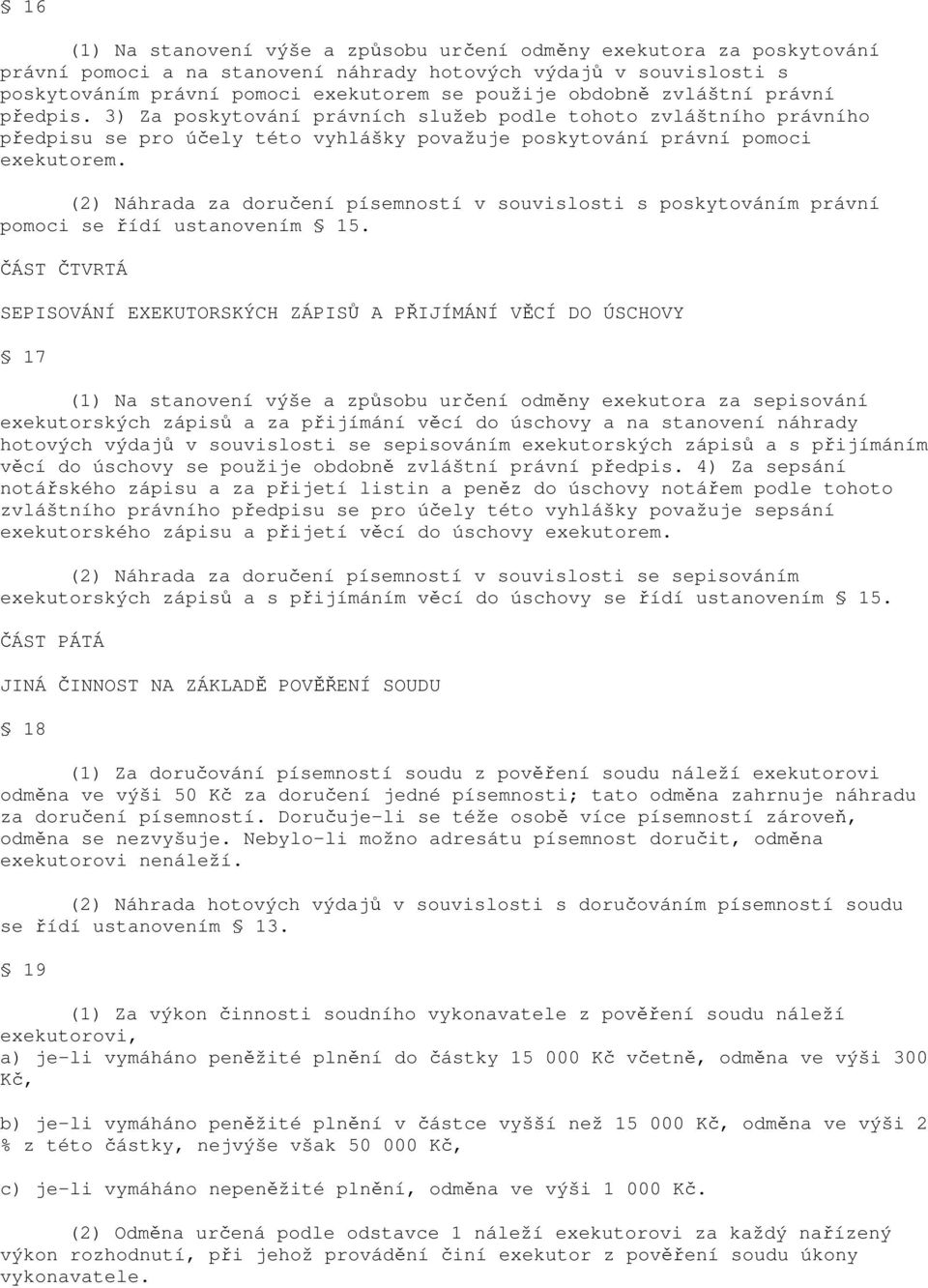 (2) Náhrada za doručení písemností v souvislosti s poskytováním právní pomoci se řídí ustanovením 15.