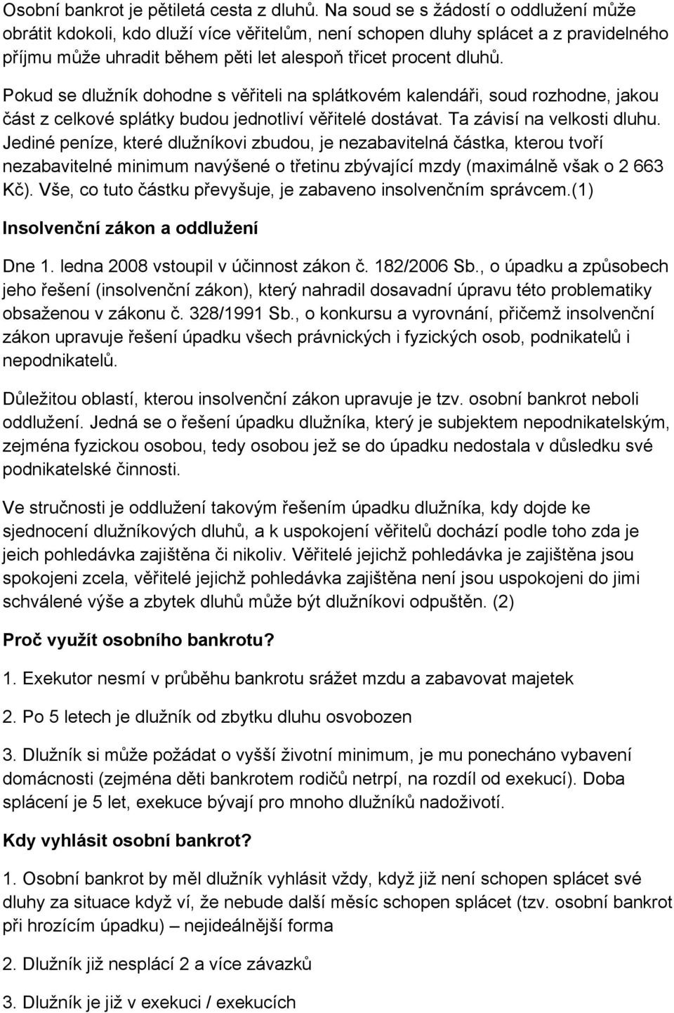 Pokud se dlužník dohodne s věřiteli na splátkovém kalendáři, soud rozhodne, jakou část z celkové splátky budou jednotliví věřitelé dostávat. Ta závisí na velkosti dluhu.