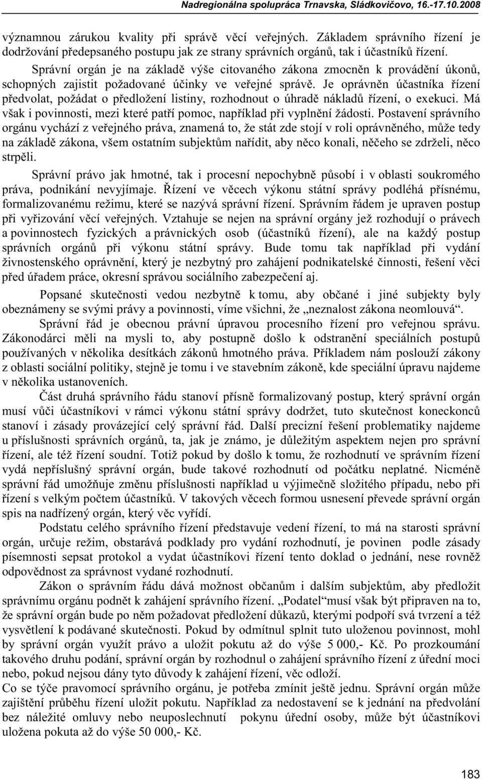 Je oprávn n ú astníka ízení p edvolat, požádat o p edložení listiny, rozhodnout o úhrad náklad ízení, o exekuci. Má však i povinnosti, mezi které pat í pomoc, nap íklad p i vypln ní žádosti.