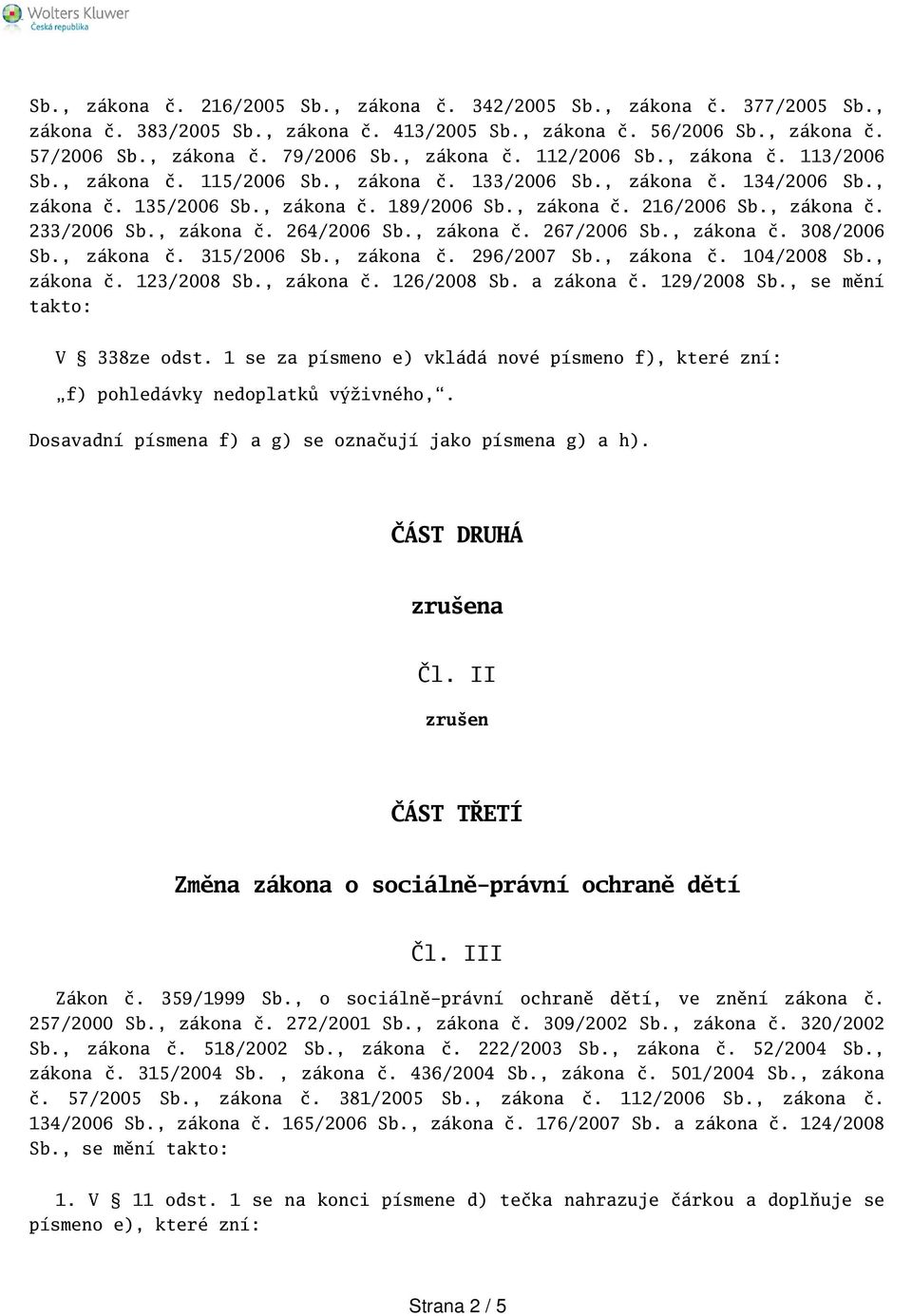 , zákona č. 233/2006 Sb., zákona č. 264/2006 Sb., zákona č. 267/2006 Sb., zákona č. 308/2006 Sb., zákona č. 315/2006 Sb., zákona č. 296/2007 Sb., zákona č. 104/2008 Sb., zákona č. 123/2008 Sb.