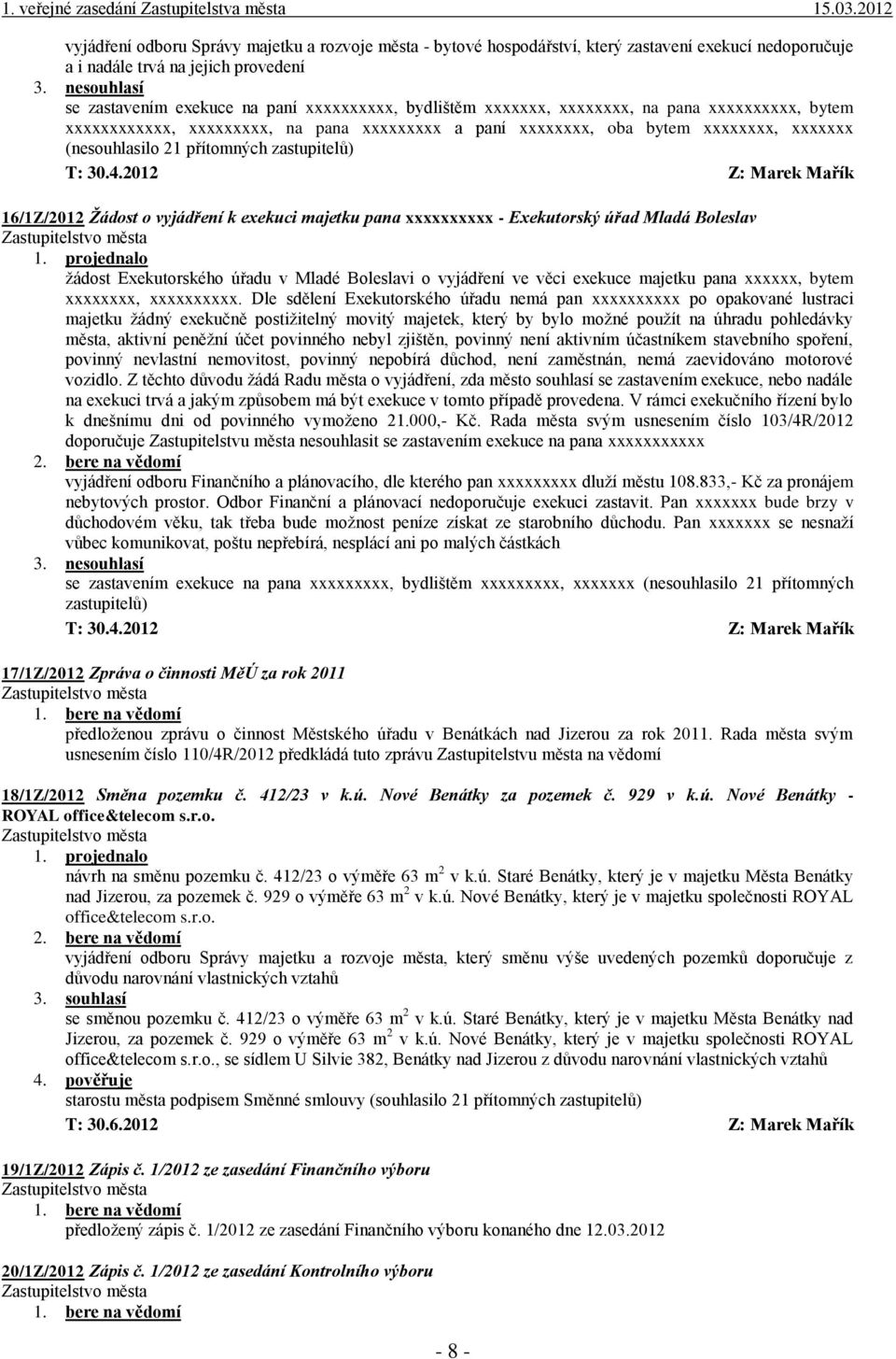 (nesouhlasilo 21 přítomných zastupitelů) 16/1Z/2012 Žádost o vyjádření k exekuci majetku pana xxxxxxxxxx - Exekutorský úřad Mladá Boleslav žádost Exekutorského úřadu v Mladé Boleslavi o vyjádření ve