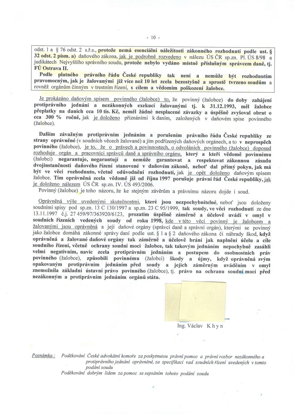 Podle ptatn6ho prdvniho i6du iesk6 republiky tak neni a nemrize byt rozhodnutim pravomocnfm, jak je Zalovanfmi jiz vice nez 10 let zceta bezosty5ne a sprostd tvrzeno soudfim a rovn6z org6nfim dinnlim