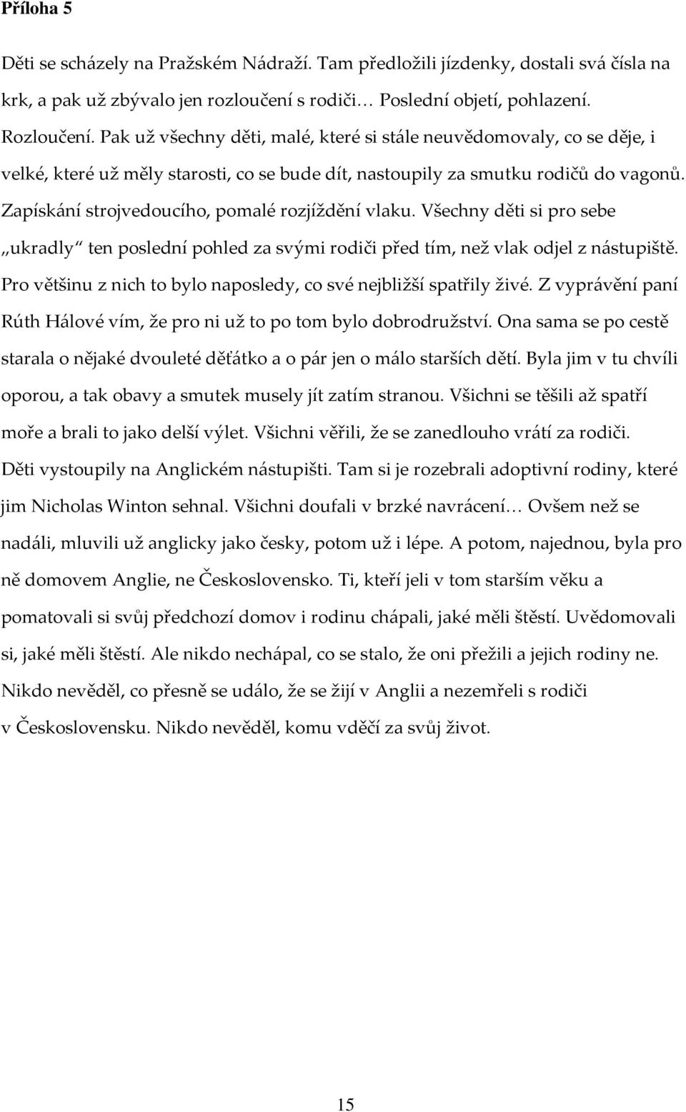 Zapískání strojvedoucího, pomalé rozjíždění vlaku. Všechny děti si pro sebe ukradly ten poslední pohled za svými rodiči před tím, než vlak odjel z nástupiště.