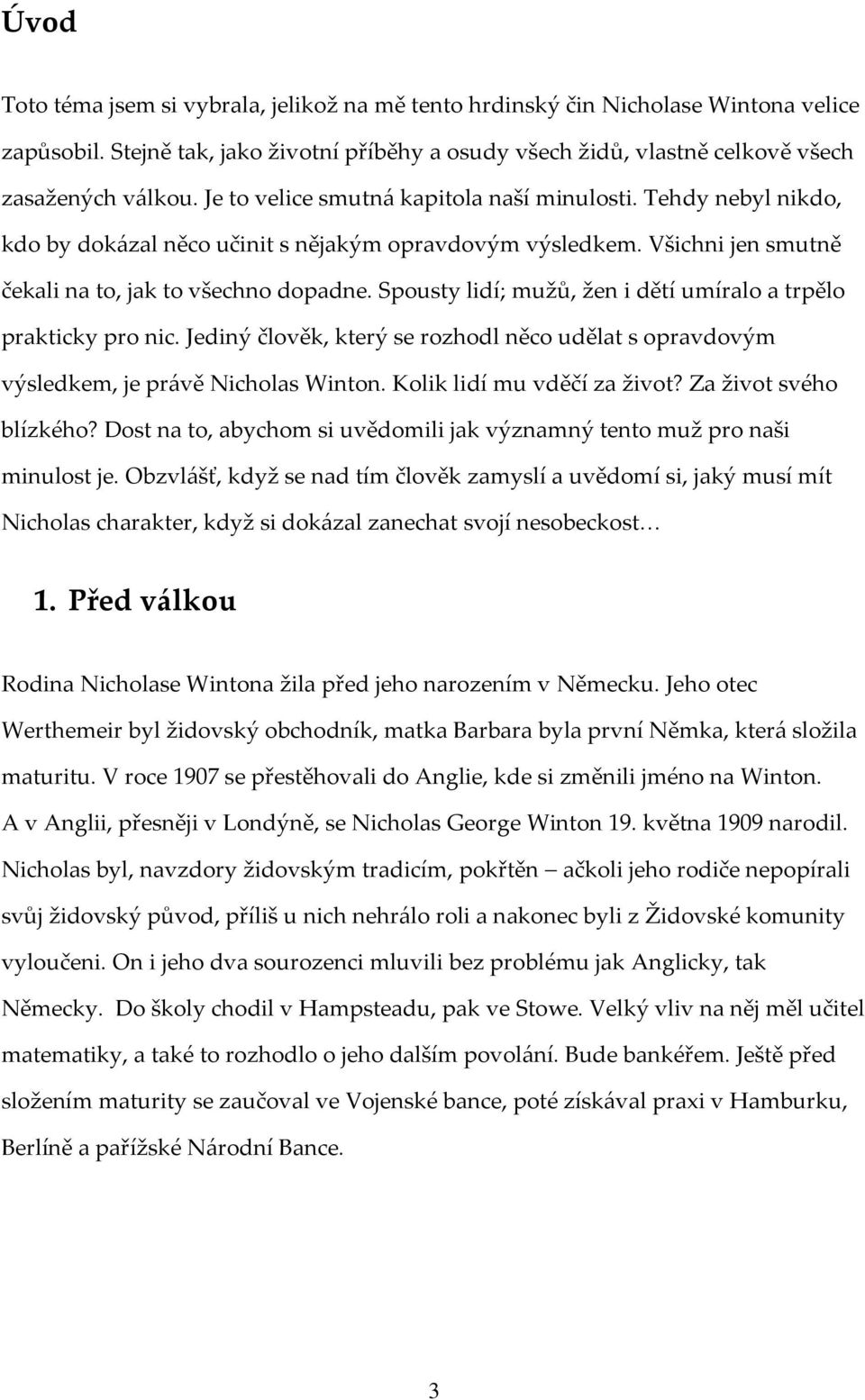 Spousty lidí; mužů, žen i dětí umíralo a trpělo prakticky pro nic. Jediný člověk, který se rozhodl něco udělat s opravdovým výsledkem, je právě Nicholas Winton. Kolik lidí mu vděčí za život?