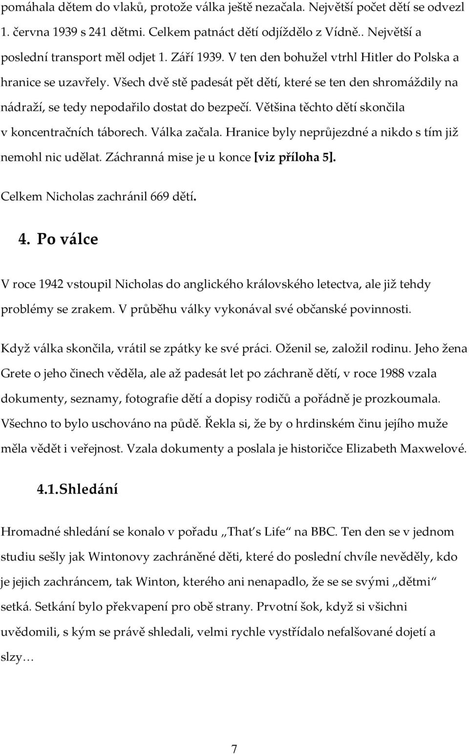 Většina těchto dětí skončila v koncentračních táborech. Válka začala. Hranice byly neprůjezdné a nikdo s tím již nemohl nic udělat. Záchranná mise je u konce [viz příloha 5].