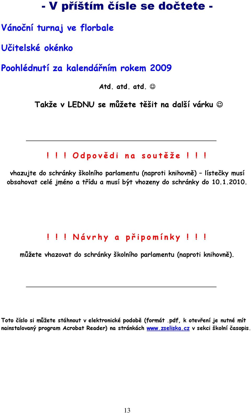 !! vhazujte do schránky školního parlamentu (naproti knihovně) lístečky musí obsahovat celé jméno a třídu a musí být vhozeny do schránky do 10.1.2010.