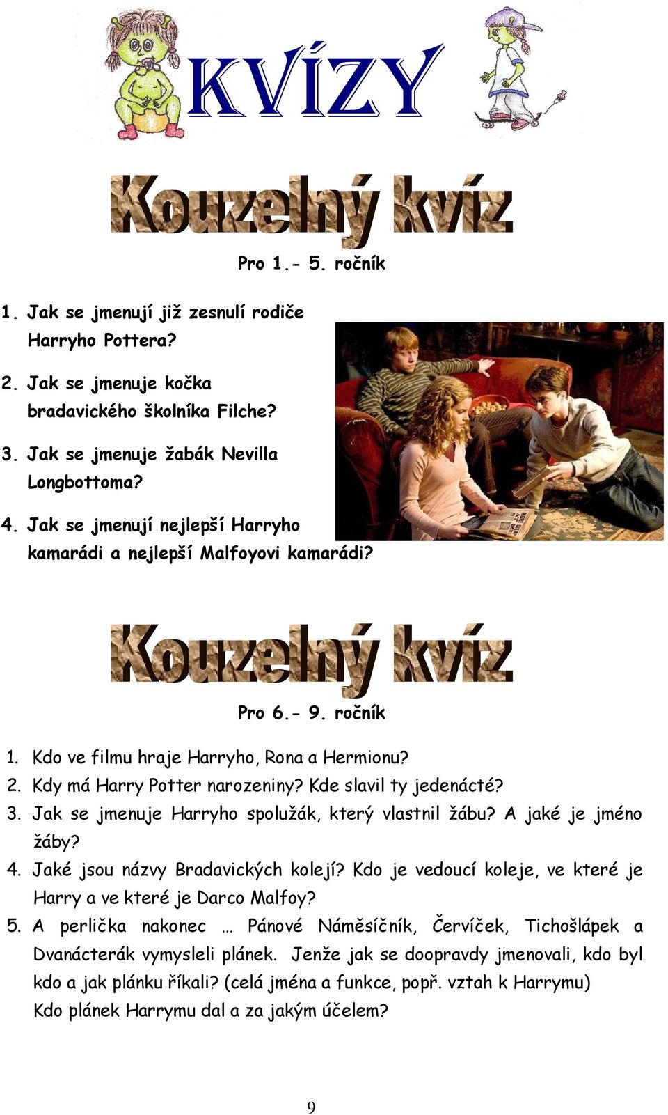 Jak se jmenuje Harryho spolužák, který vlastnil žábu? A jaké je jméno žáby? 4. Jaké jsou názvy Bradavických kolejí? Kdo je vedoucí koleje, ve které je Harry a ve které je Darco Malfoy? 5.