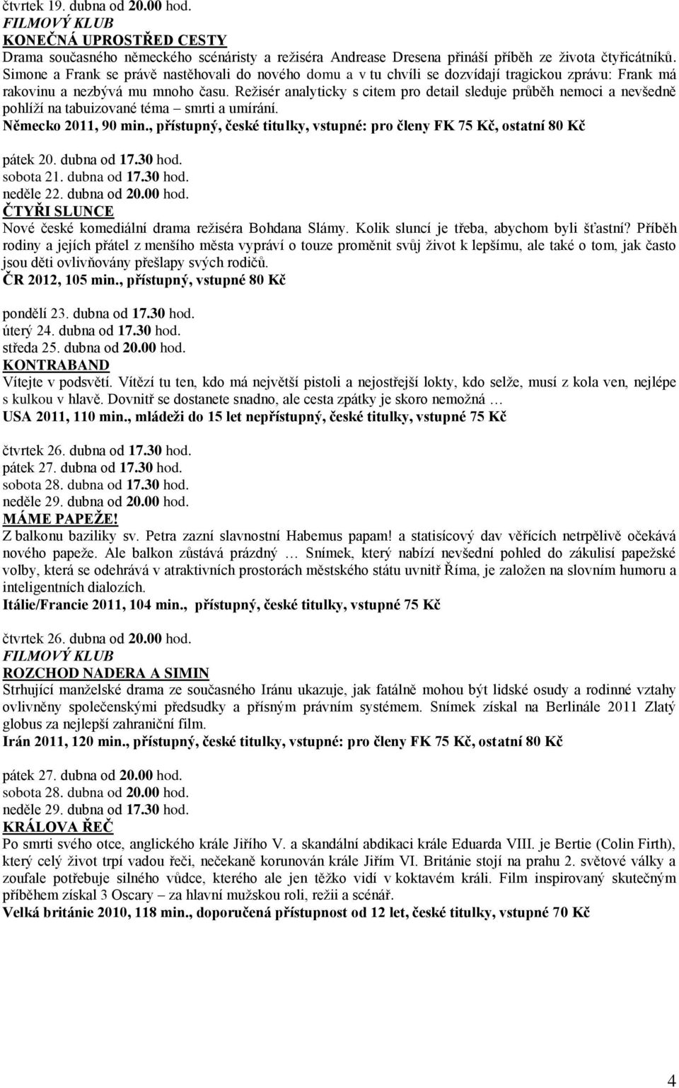 Režisér analyticky s citem pro detail sleduje průběh nemoci a nevšedně pohlíží na tabuizované téma smrti a umírání. Německo 2011, 90 min.