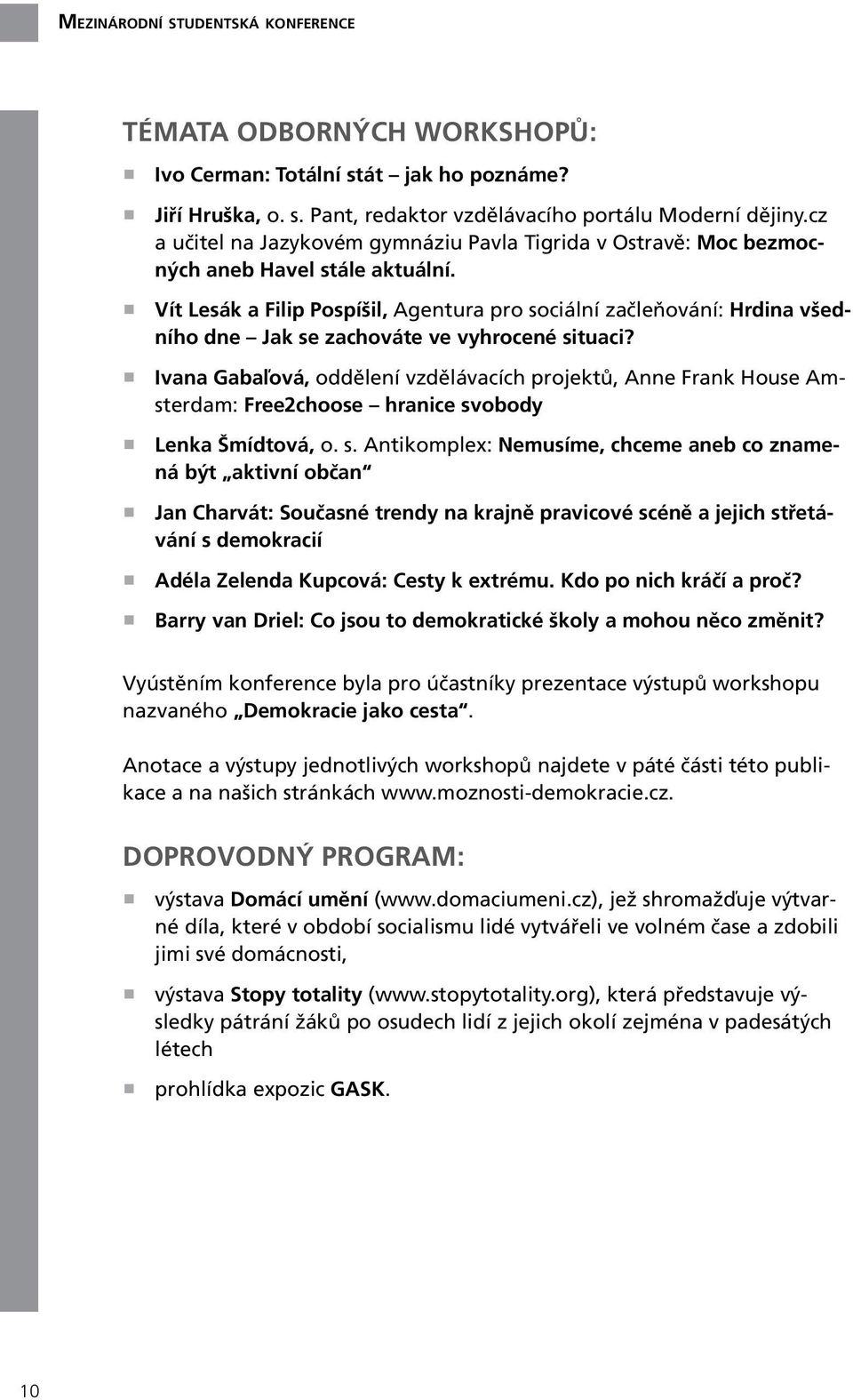 Vít Lesák a Filip Pospíšil, Agentura pro sociální začleňování: Hrdina všedního dne Jak se zachováte ve vyhrocené situaci?