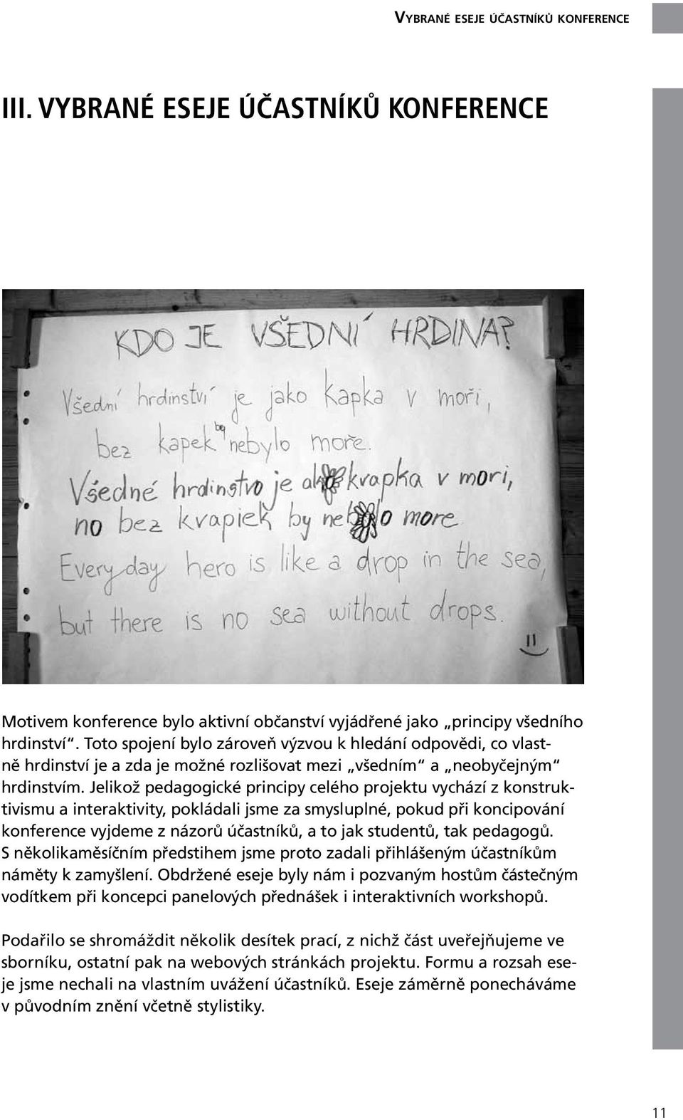 Jelikož pedagogické principy celého projektu vychází z konstruktivismu a interaktivity, pokládali jsme za smysluplné, pokud při koncipování konference vyjdeme z názorů účastníků, a to jak studentů,