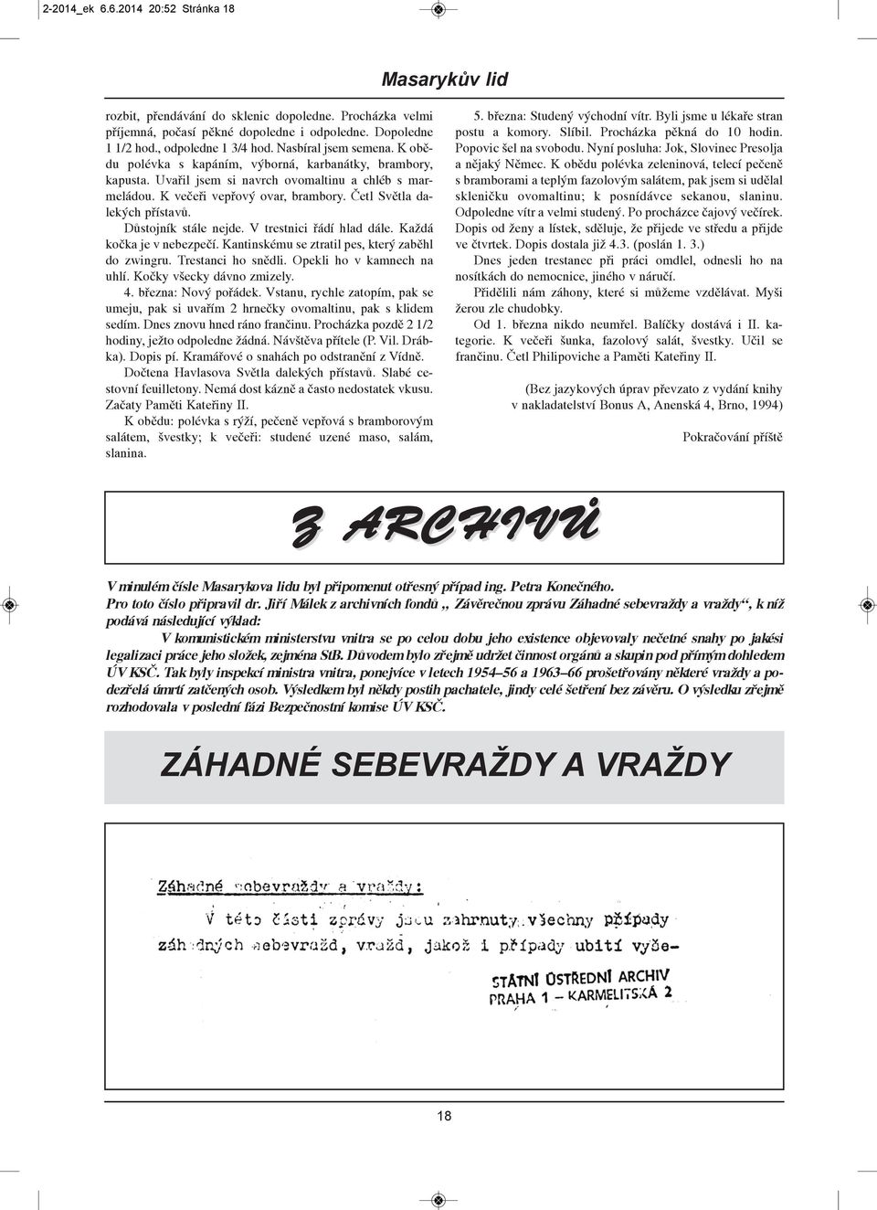 Četl Světla dalekých přístavů. Důstojník stále nejde. V trestnici řádí hlad dále. Každá kočka je v nebezpečí. Kantinskému se ztratil pes, který zaběhl do zwingru. Trestanci ho snědli.