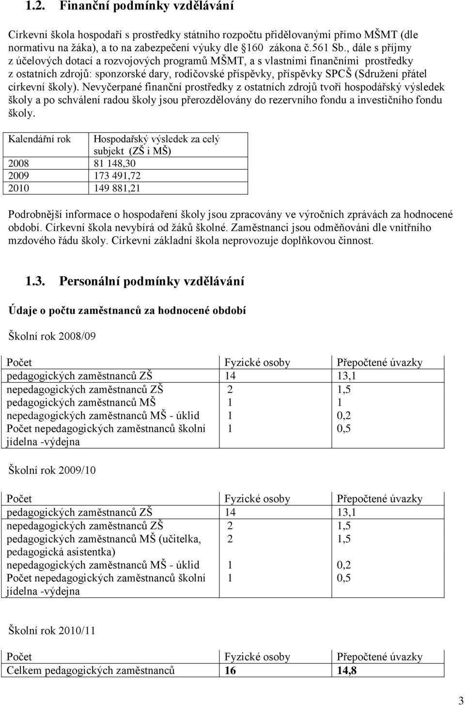 školy). Nevyčerpané finanční prostředky z ostatních zdrojů tvoří hospodářský výsledek školy a po schválení radou školy jsou přerozdělovány do rezervního fondu a investičního fondu školy.