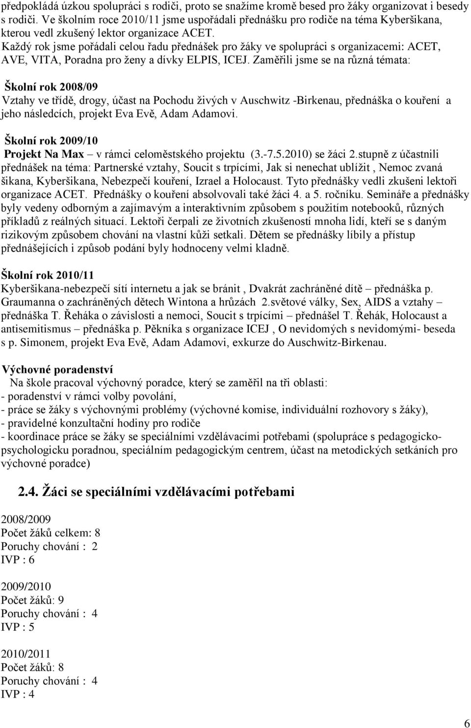 Každý rok jsme pořádali celou řadu přednášek pro žáky ve spolupráci s organizacemi: ACET, AVE, VITA, Poradna pro ženy a dívky ELPIS, ICEJ.