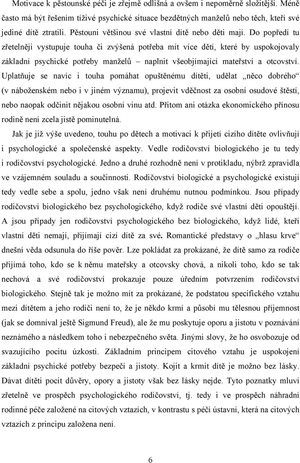 Do popředí tu zřetelněji vystupuje touha či zvýšená potřeba mít více dětí, které by uspokojovaly základní psychické potřeby manželů naplnit všeobjímající mateřství a otcovství.