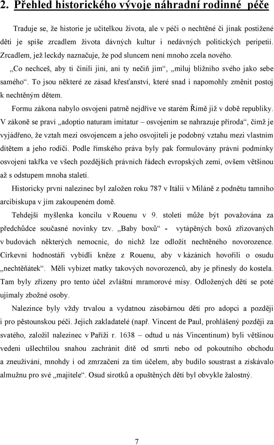 To jsou některé ze zásad křesťanství, které snad i napomohly změnit postoj k nechtěným dětem. Formu zákona nabylo osvojení patrně nejdříve ve starém Římě již v době republiky.