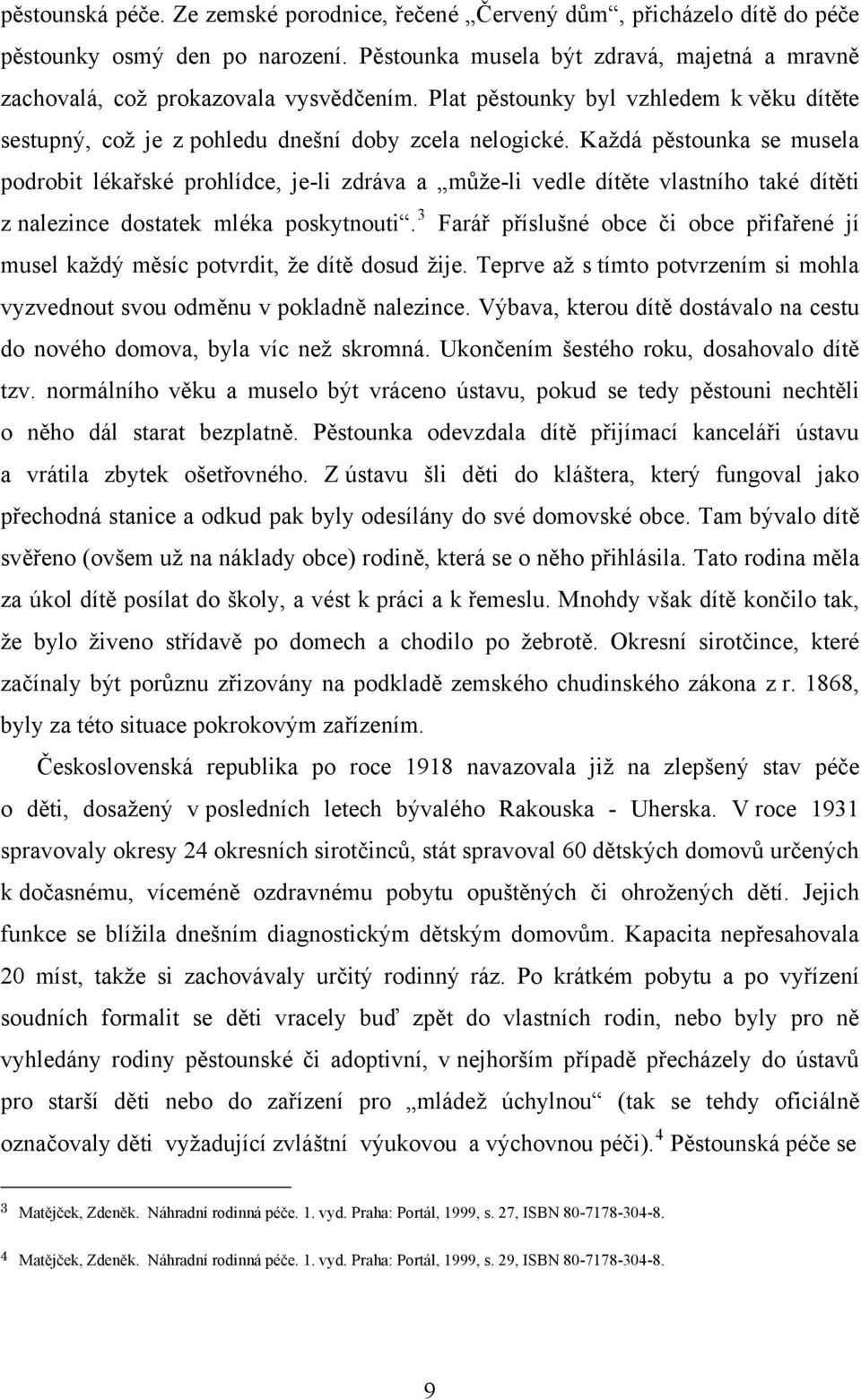 Každá pěstounka se musela podrobit lékařské prohlídce, je-li zdráva a může-li vedle dítěte vlastního také dítěti z nalezince dostatek mléka poskytnouti.