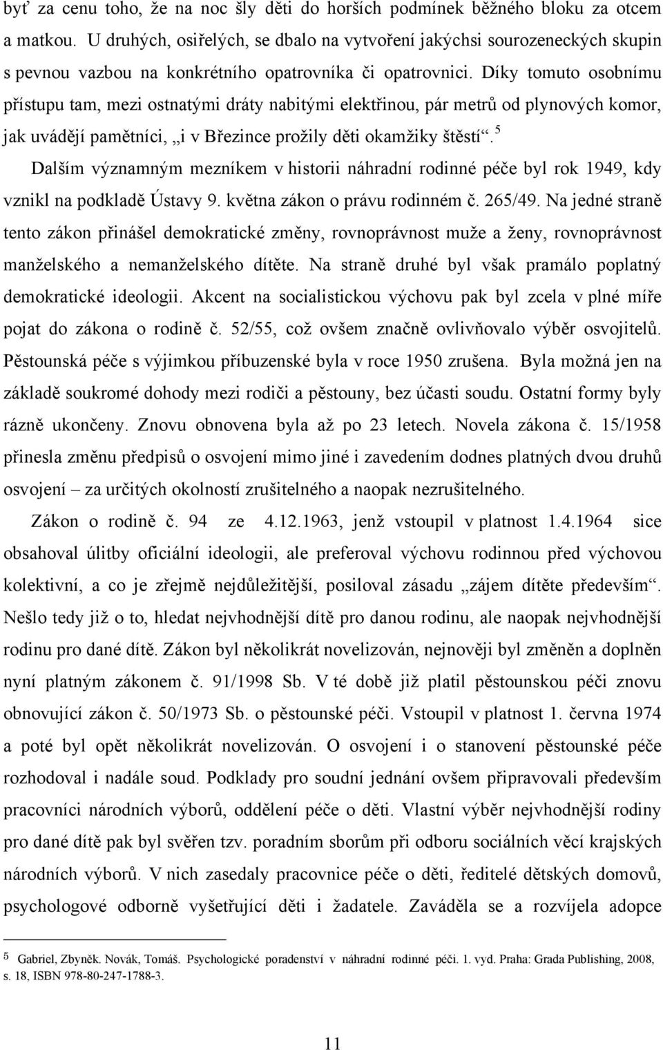 Díky tomuto osobnímu přístupu tam, mezi ostnatými dráty nabitými elektřinou, pár metrů od plynových komor, jak uvádějí pamětníci, i v Březince prožily děti okamžiky štěstí.