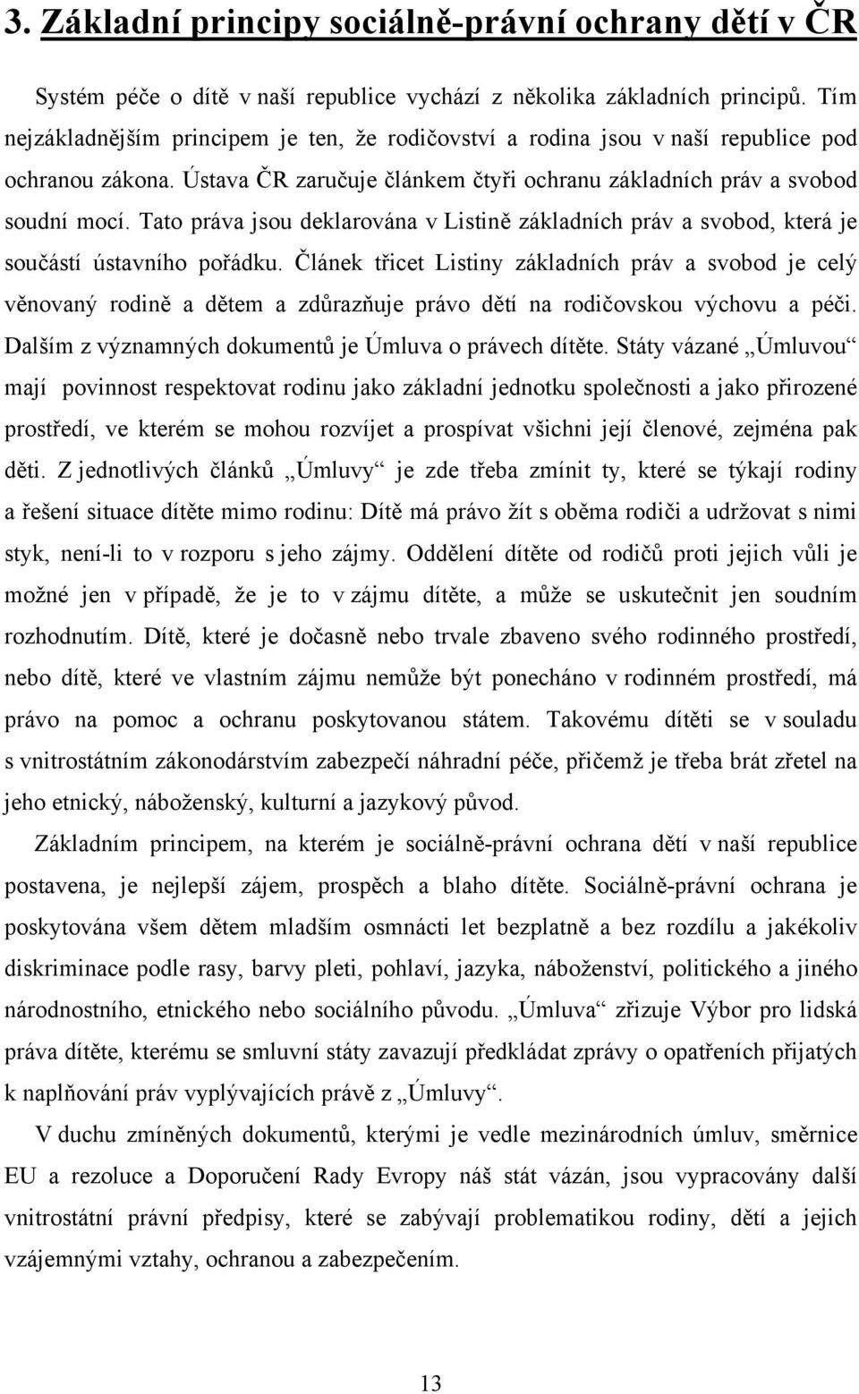 Tato práva jsou deklarována v Listině základních práv a svobod, která je součástí ústavního pořádku.