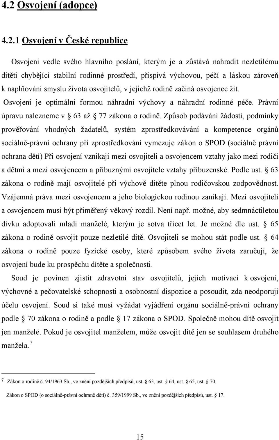 Právní úpravu nalezneme v 63 až 77 zákona o rodině.