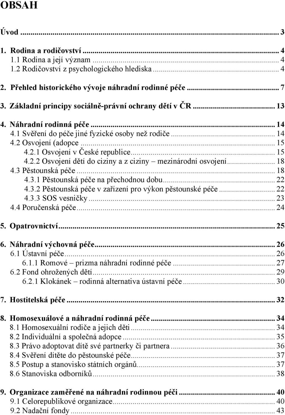 .. 15 4.2.2 Osvojení dětí do ciziny a z ciziny mezinárodní osvojení... 18 4.3 Pěstounská péče... 18 4.3.1 Pěstounská péče na přechodnou dobu... 22 4.3.2 Pěstounská péče v zařízení pro výkon pěstounské péče.