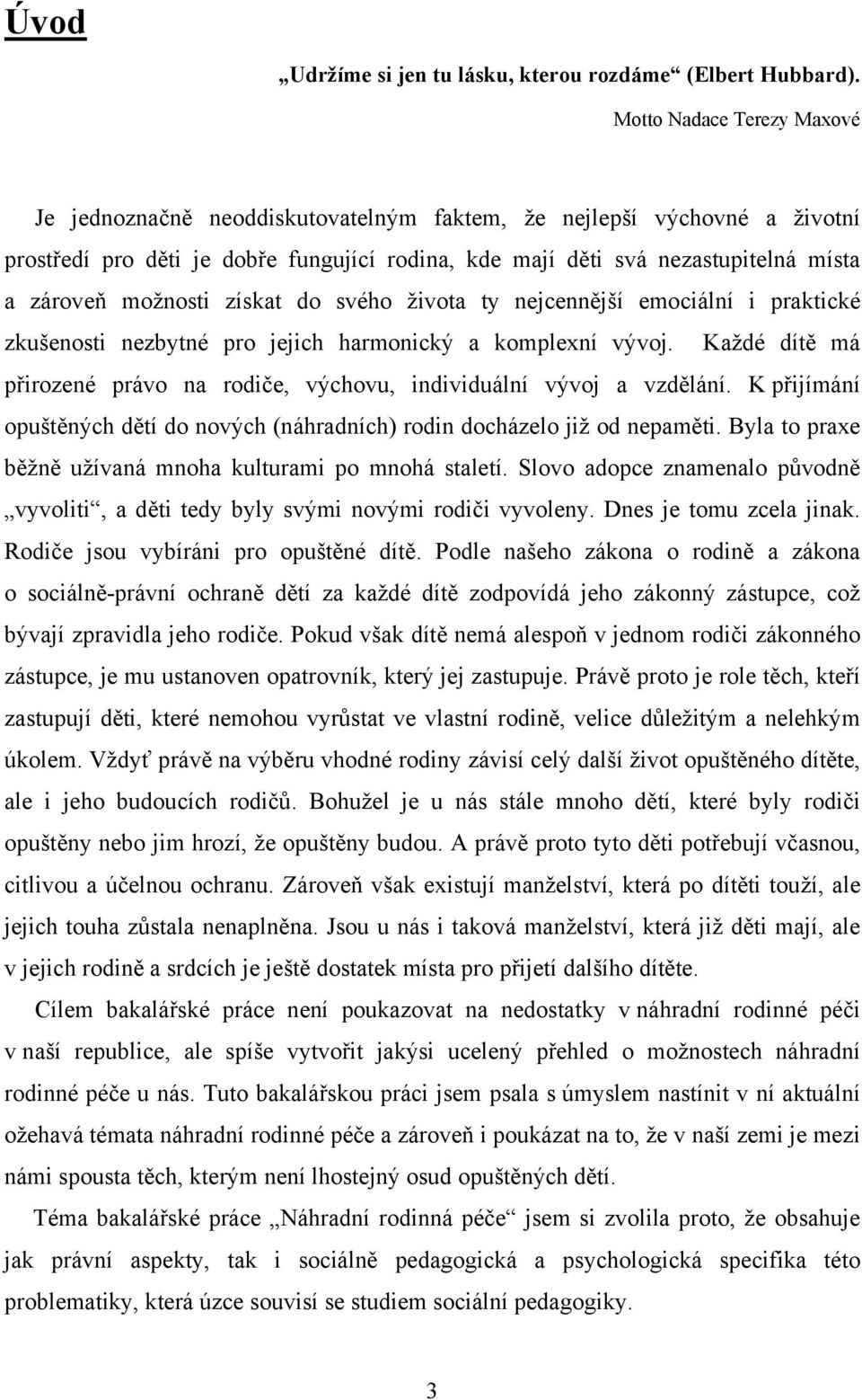 možnosti získat do svého života ty nejcennější emociální i praktické zkušenosti nezbytné pro jejich harmonický a komplexní vývoj.