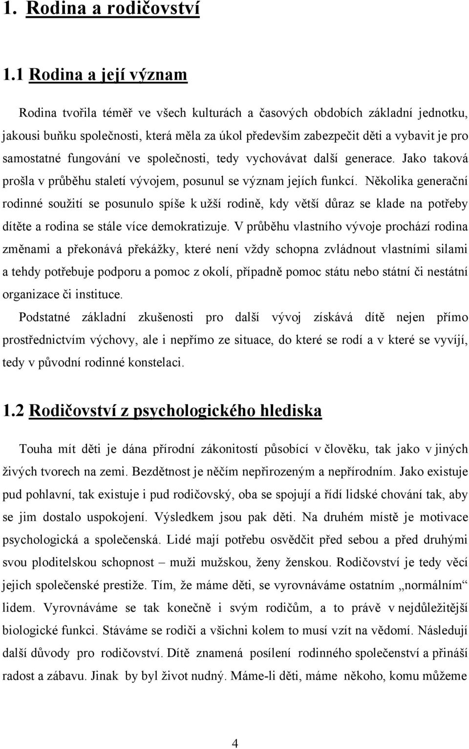 samostatné fungování ve společnosti, tedy vychovávat další generace. Jako taková prošla v průběhu staletí vývojem, posunul se význam jejích funkcí.