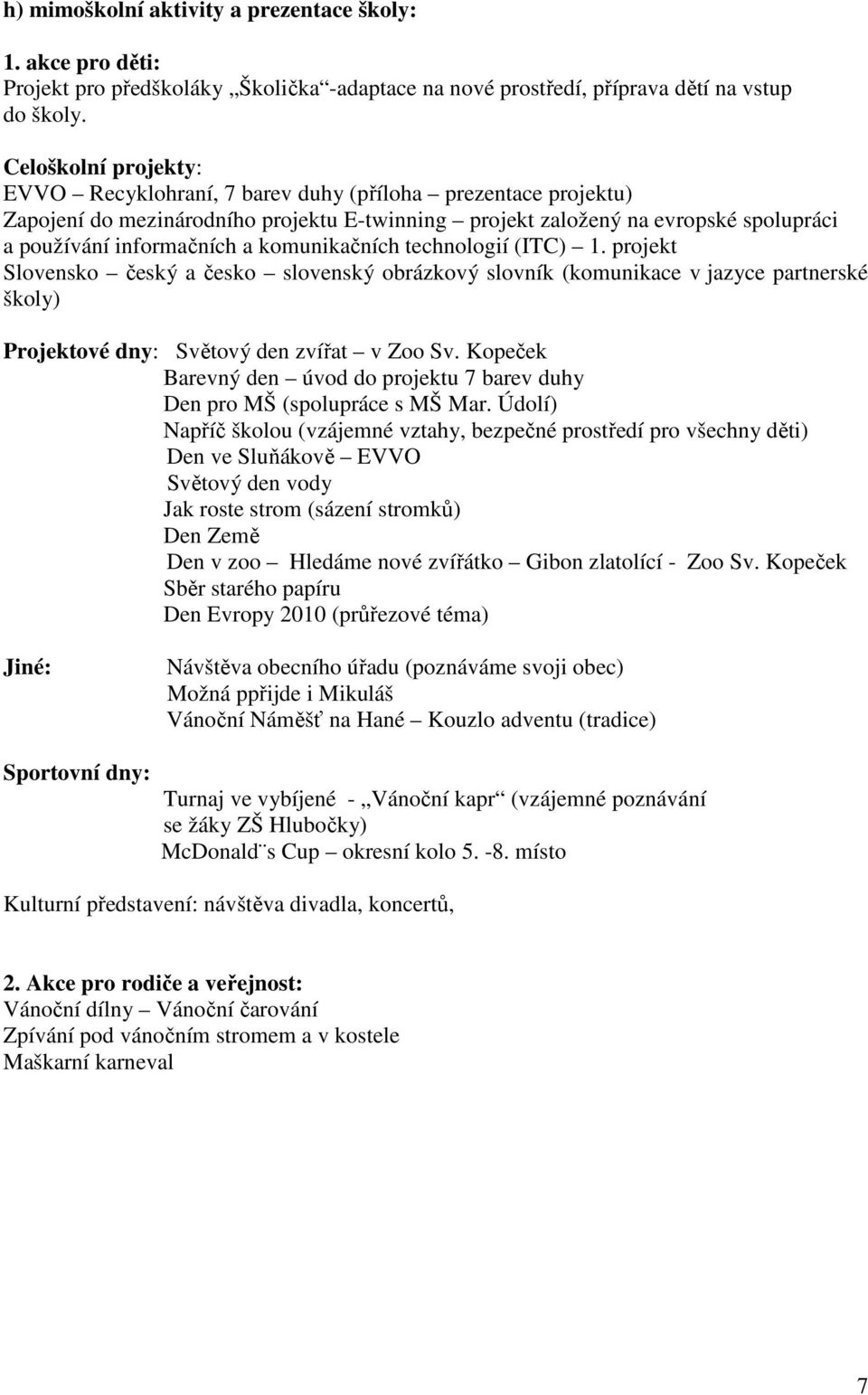 komunikačních technologií (ITC) 1. projekt Slovensko český a česko slovenský obrázkový slovník (komunikace v jazyce partnerské školy) Projektové dny: Světový den zvířat v Zoo Sv.