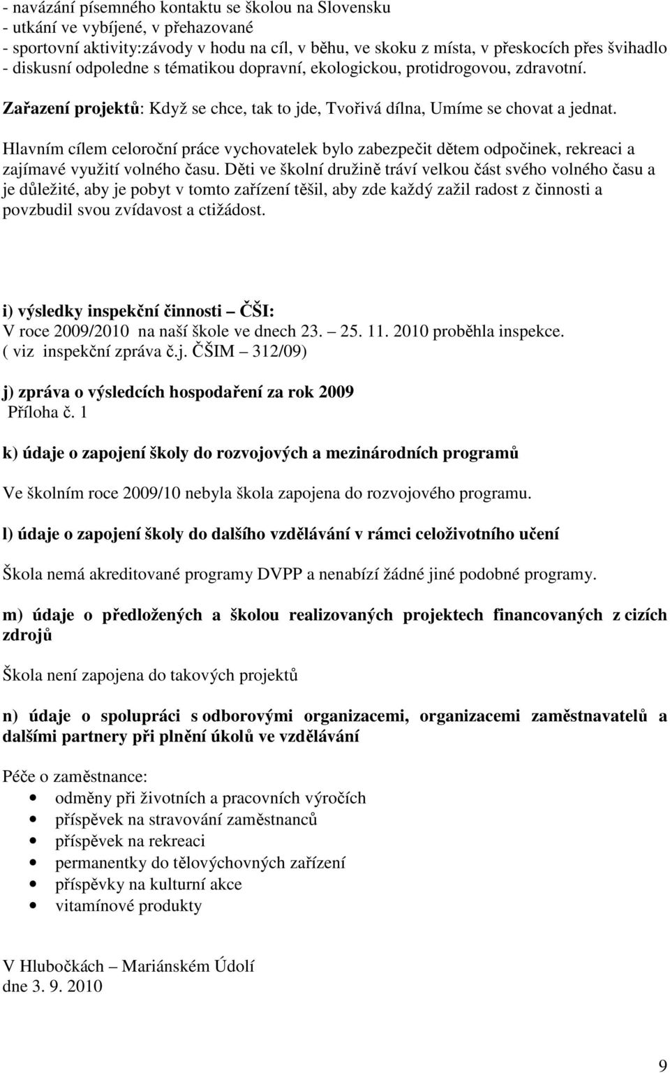 Hlavním cílem celoroční práce vychovatelek bylo zabezpečit dětem odpočinek, rekreaci a zajímavé využití volného času.