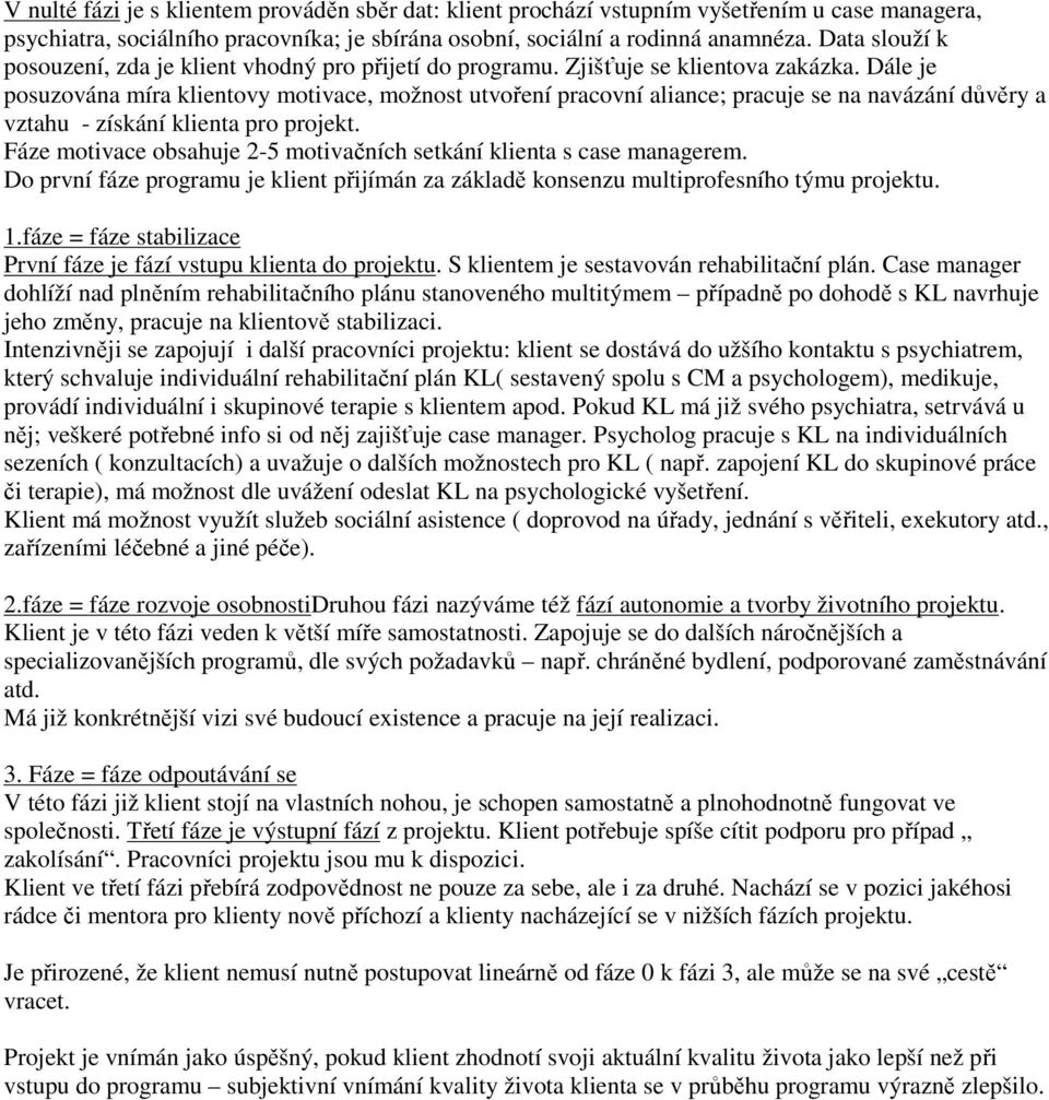 Dále je posuzována míra klientovy motivace, možnost utvoření pracovní aliance; pracuje se na navázání důvěry a vztahu - získání klienta pro projekt.