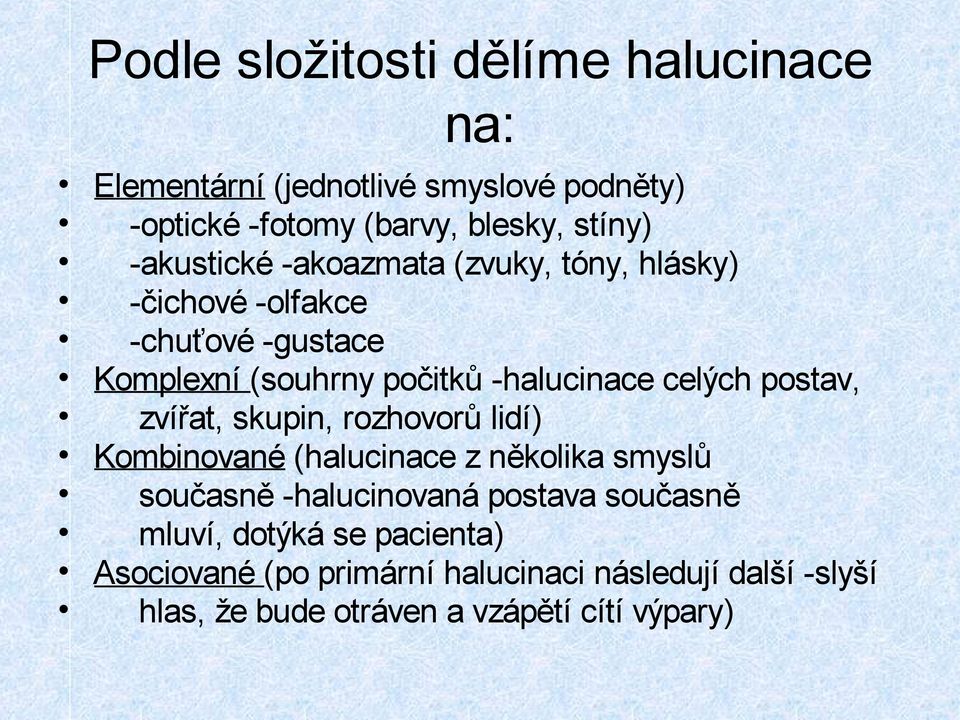 celých postav, zvířat, skupin, rozhovorů lidí) Kombinované (halucinace z několika smyslů současně -halucinovaná postava