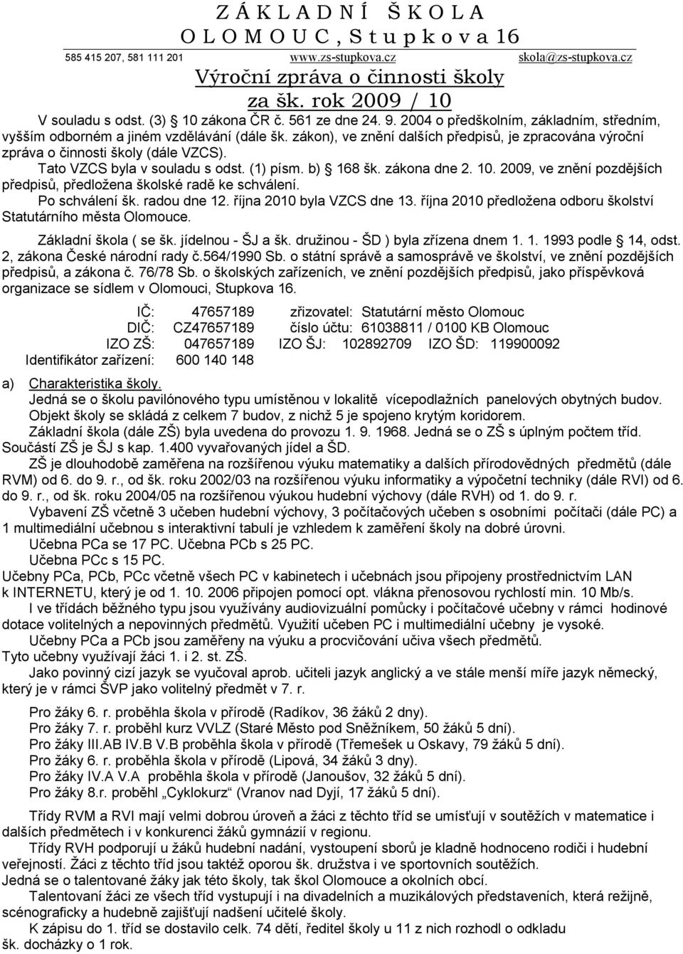 zákon), ve znění dalších předpisů, je zpracována výroční zpráva o činnosti školy (dále VZCS). Tato VZCS byla v souladu s odst. (1) písm. b) 168 šk. zákona dne 2. 10.
