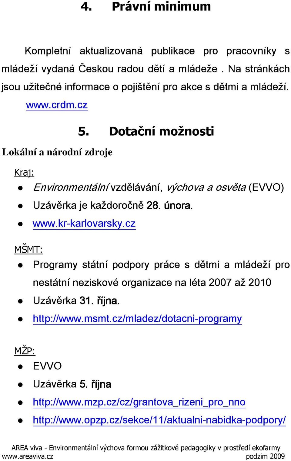 Dotační možnosti Environmentální vzdělávání, výchova a osvěta (EVVO) Uzávěrka je každoročně 28. února. www.kr-karlovarsky.