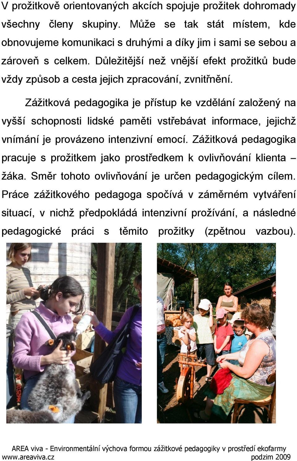 Důležitější než vnější efekt prožitků bude vždy způsob a cesta jejich zpracování, zvnitřnění.