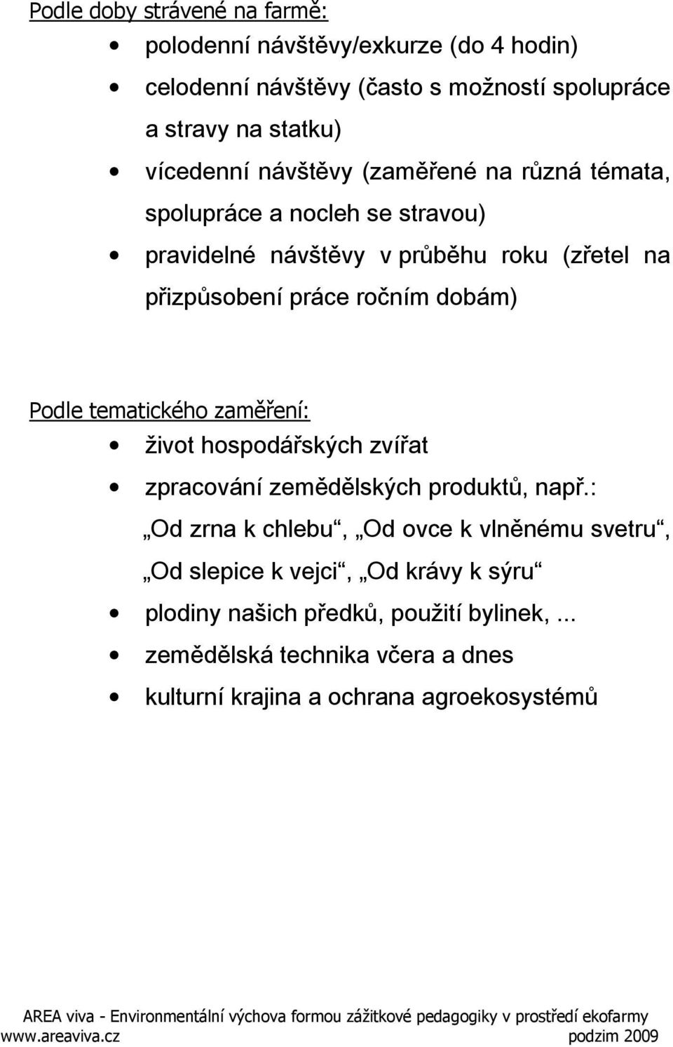 Podle tematického zaměření: život hospodářských zvířat zpracování zemědělských produktů, např.