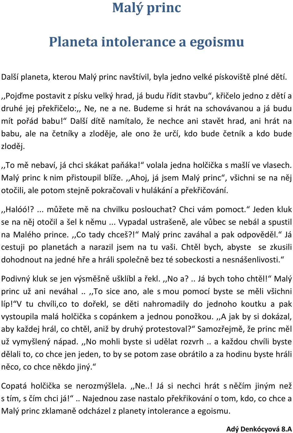 alší dítě namítalo, že nechce ani stavět hrad, ani hrát na babu, ale na četníky a zloděje, ale ono že určí, kdo bude četník a kdo bude zloděj.,,to mě nebaví, já chci skákat paňáka!