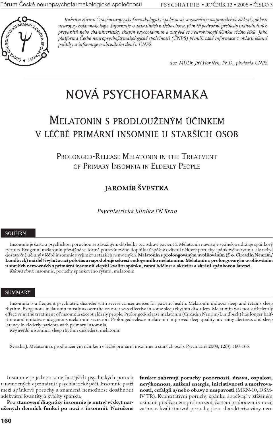 Jako platforma Èeské neuropsychofarmakologické spoleènosti (ÈNPS) pøináší také informace z oblasti lékové politiky a informuje o aktuálním dìní v ÈNPS. doc. MUDr