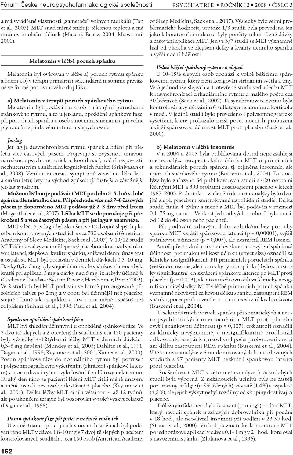 Melatonin v léèbì poruch spánku Melatonin byl ovìøován v léèbì a) poruch rytmu spánku a bdìní a b) v terapii primární i sekundární insomnie pøevážnì ve formì potravinového doplòku.