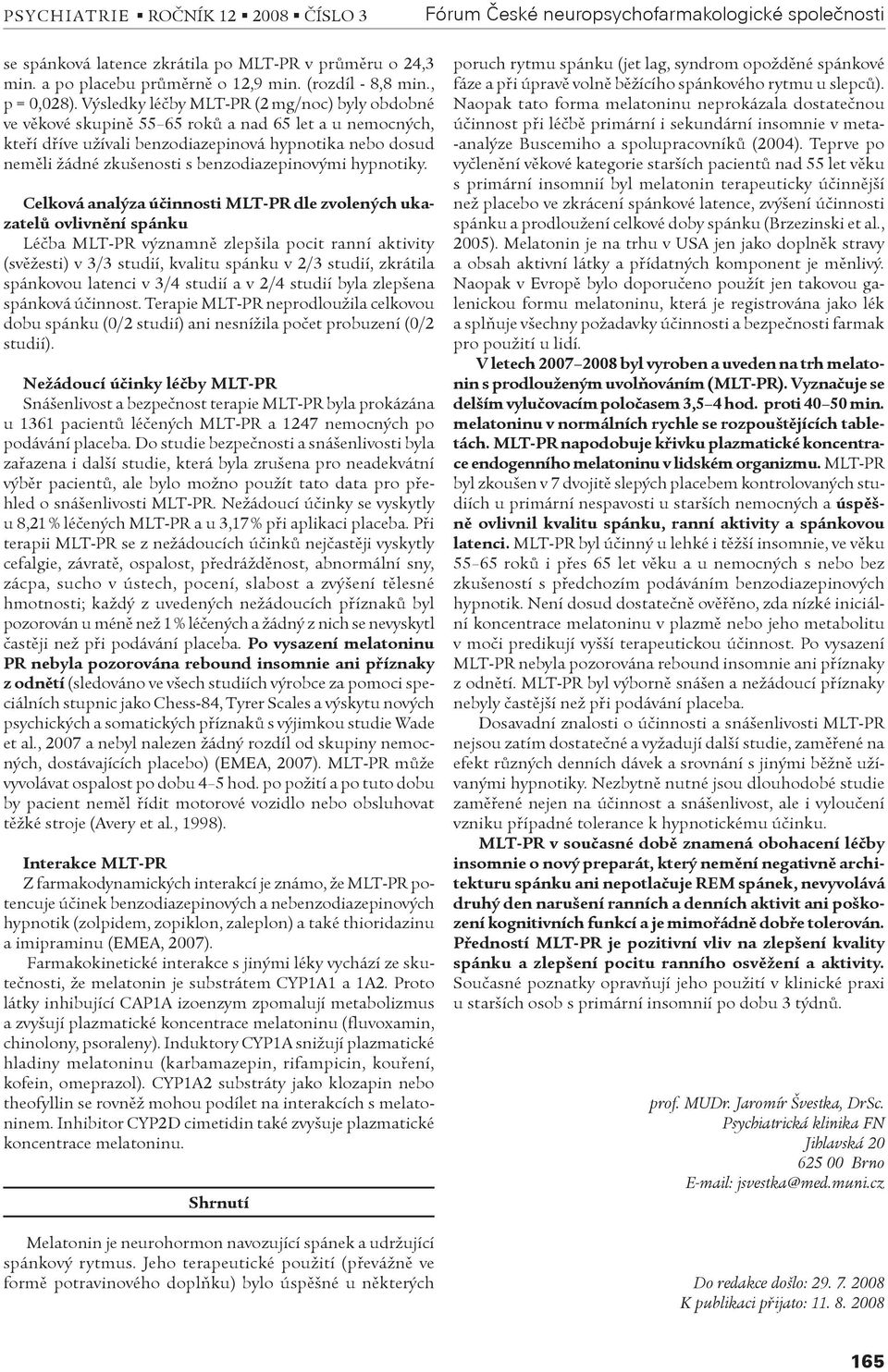 Výsledky léèby MLT-PR (2 mg/noc) byly obdobné ve vìkové skupinì 55 65 rokù a nad 65 let a u nemocných, kteøí døíve užívali benzodiazepinová hypnotika nebo dosud nemìli žádné zkušenosti s