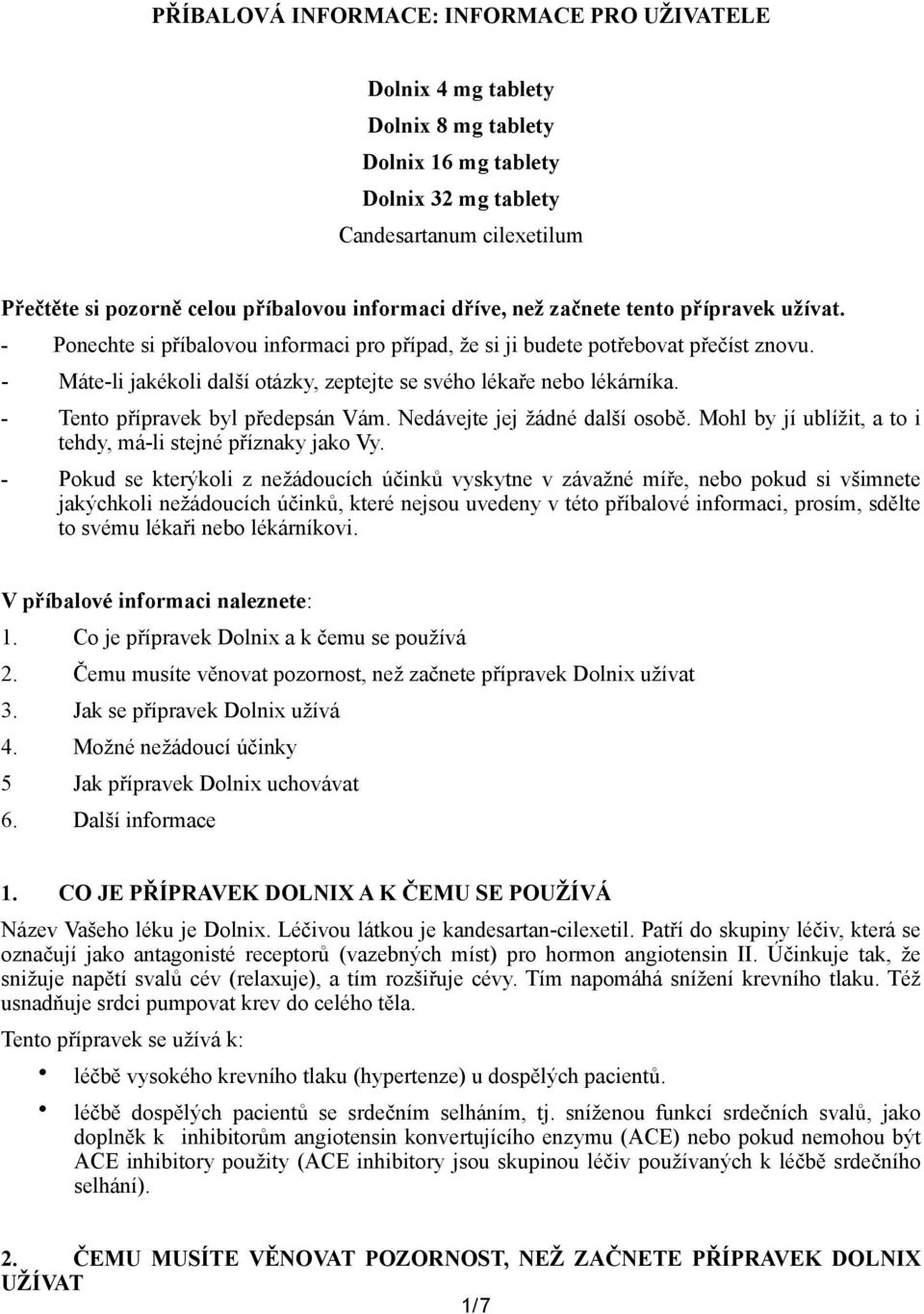 - Máte-li jakékoli další otázky, zeptejte se svého lékaře nebo lékárníka. - Tento přípravek byl předepsán Vám. Nedávejte jej žádné další osobě.