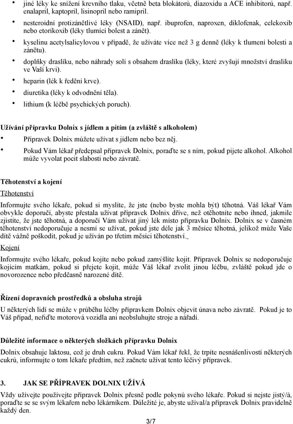 doplňky draslíku, nebo náhrady solí s obsahem draslíku (léky, které zvyšují množství draslíku ve Vaší krvi). heparin (lék k ředění krve). diuretika (léky k odvodnění těla).