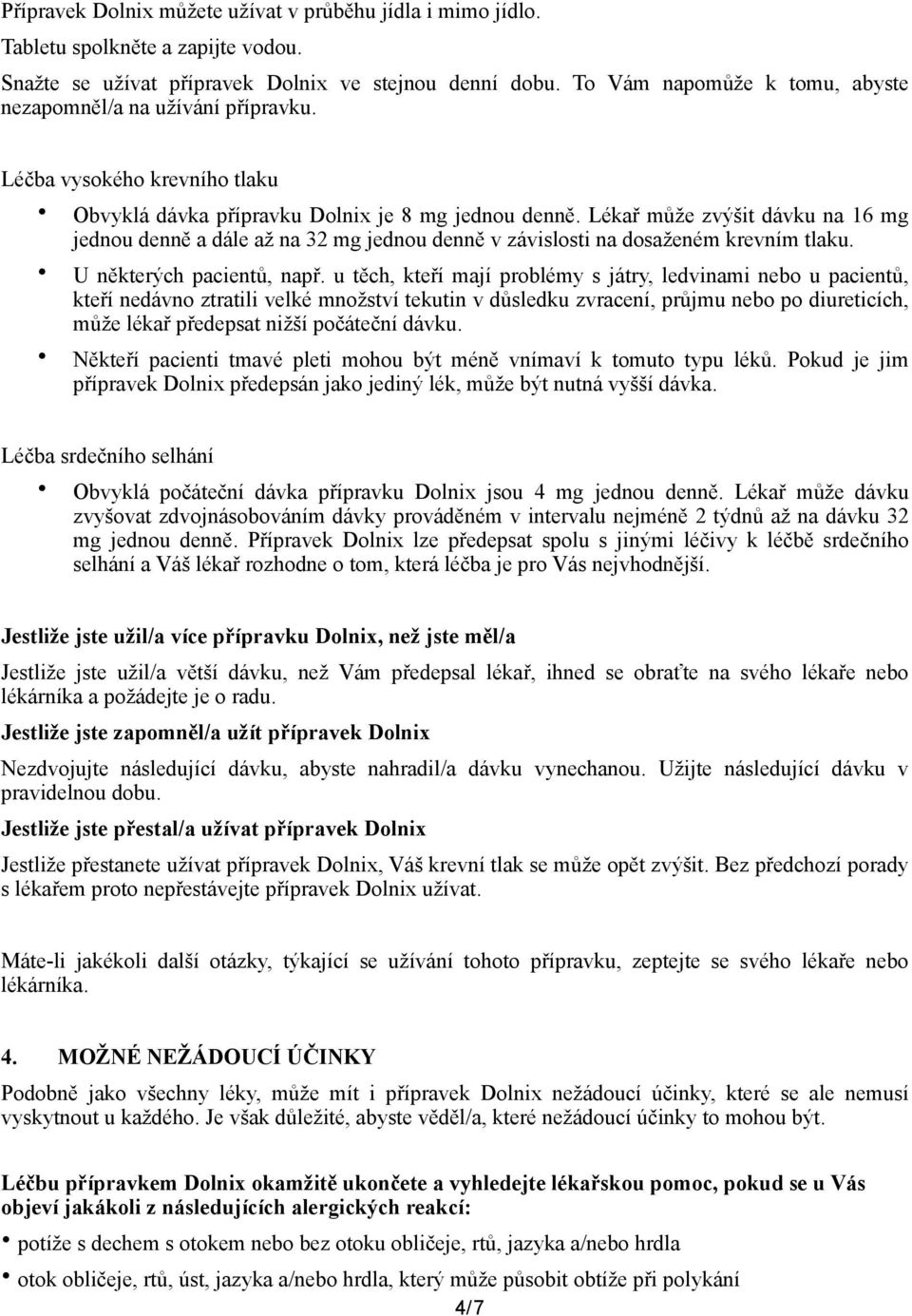 Lékař může zvýšit dávku na 16 mg jednou denně a dále až na 32 mg jednou denně v závislosti na dosaženém krevním tlaku. U některých pacientů, např.