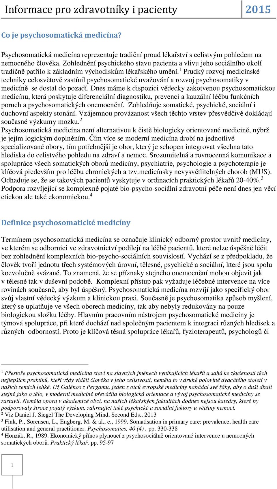 1 Prudký rozvoj medicínské techniky celosvětově zastínil psychosomatické uvažování a rozvoj psychosomatiky v medicíně se dostal do pozadí.