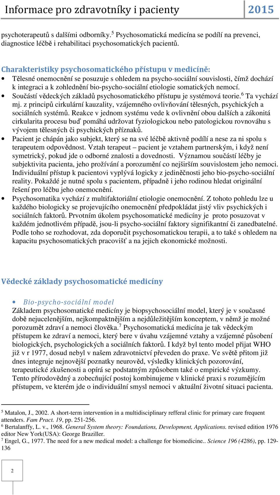 somatických nemocí. Součástí vědeckých základů psychosomatického přístupu je systémová teorie. 6 Ta vychází mj.