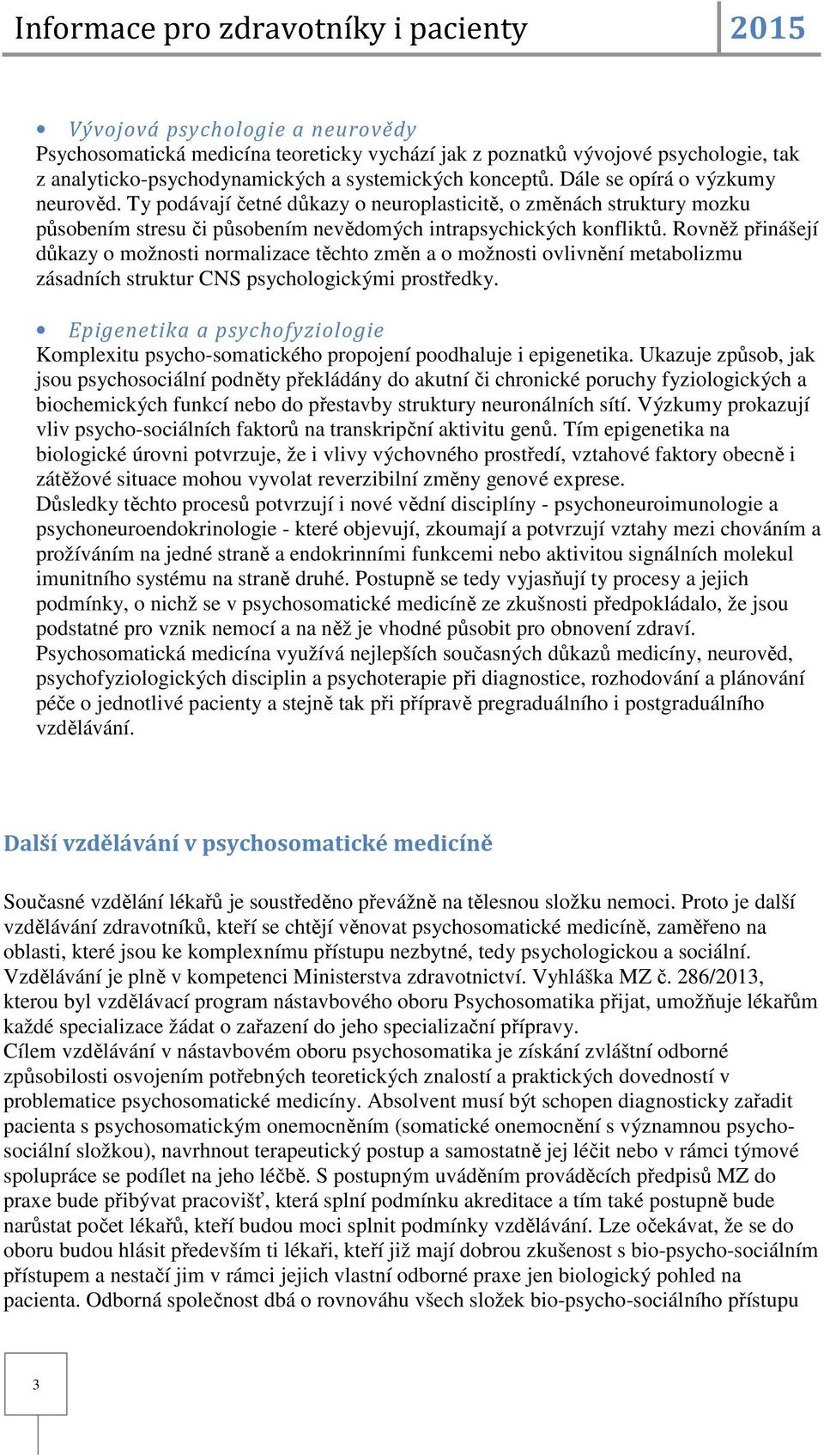 Rovněž přinášejí důkazy o možnosti normalizace těchto změn a o možnosti ovlivnění metabolizmu zásadních struktur CNS psychologickými prostředky.