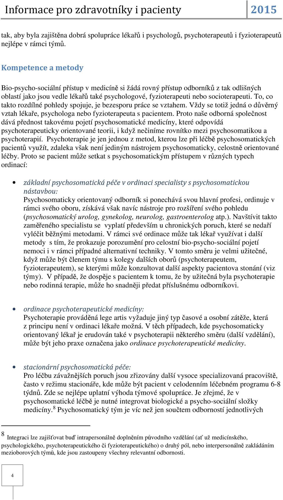 To, co takto rozdílné pohledy spojuje, je bezesporu práce se vztahem. Vždy se totiž jedná o důvěrný vztah lékaře, psychologa nebo fyzioterapeuta s pacientem.