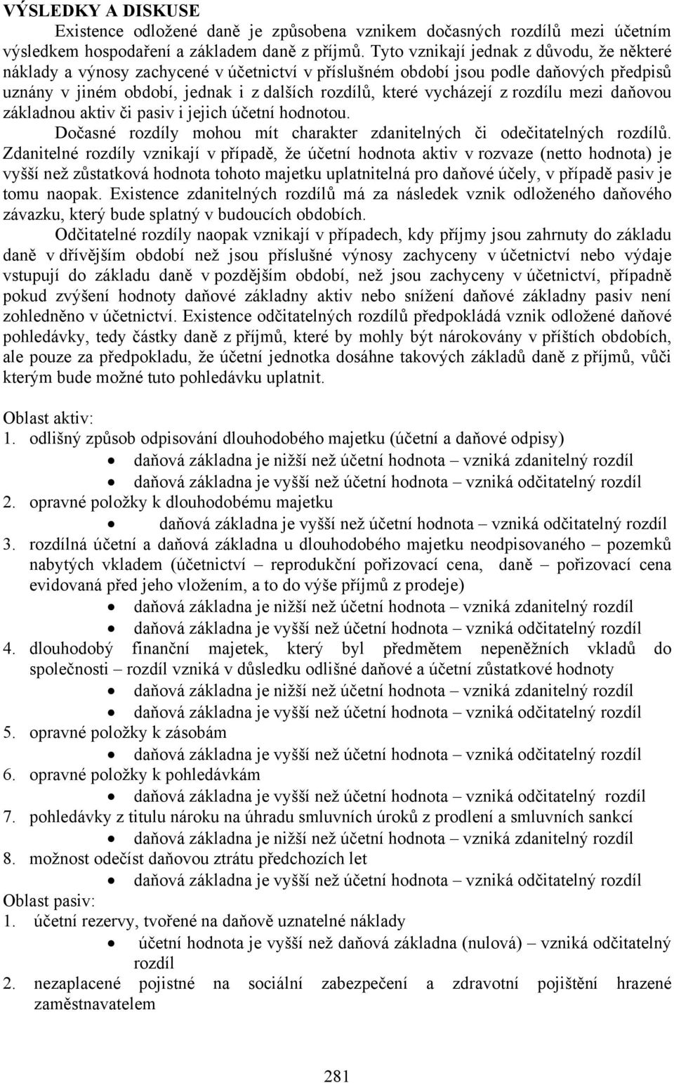 mezi daňovou základnou aktiv či pasiv i jejich účetní hodnotou. Dočasné y mohou mít charakter zdanitelných či odečitatelných ů.